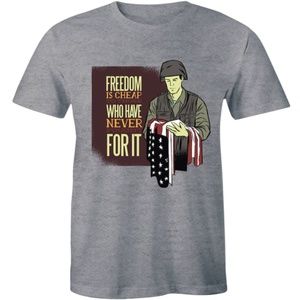 Freedom Is Cheap To Who Have Never Fought T-shirt
